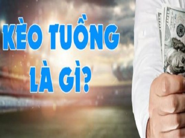 Kèo tuồng là gì? Kinh nghiệm để chiến thắng kèo tuồng