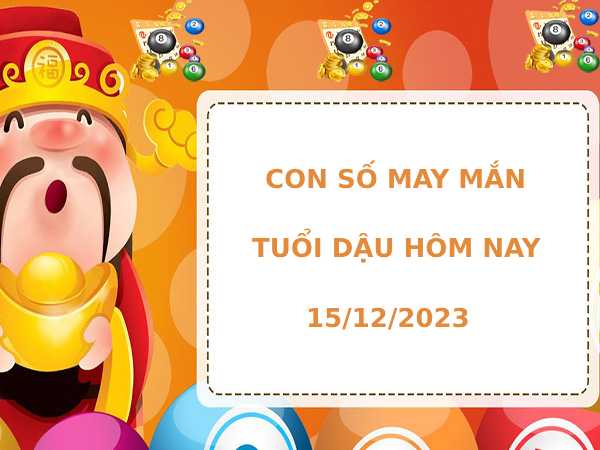 Con số may mắn tuổi Dậu ngày 15/12 đem lại tài lộc