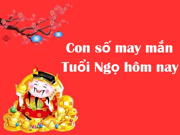 Nhận định con số may mắn tuổi Ngọ hôm nay