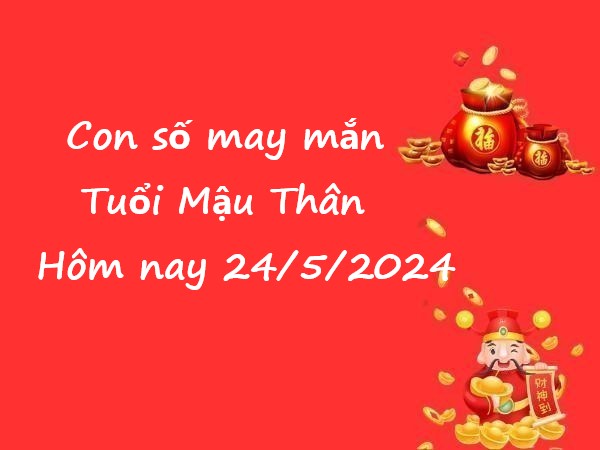 con số may mắn của tuổi Mậu Thân hôm nay 24/5/2024